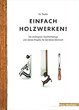 Einfach Holzwerken!: Die wichtigsten Handwerkzeuge...